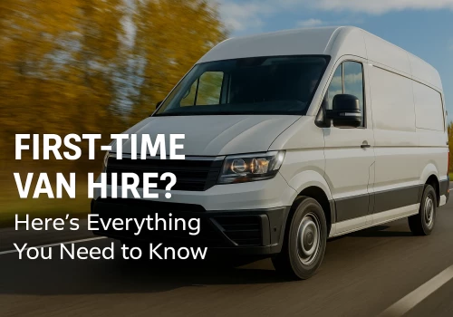 First-Time Van Hire? Here’s Everything You Need to Know